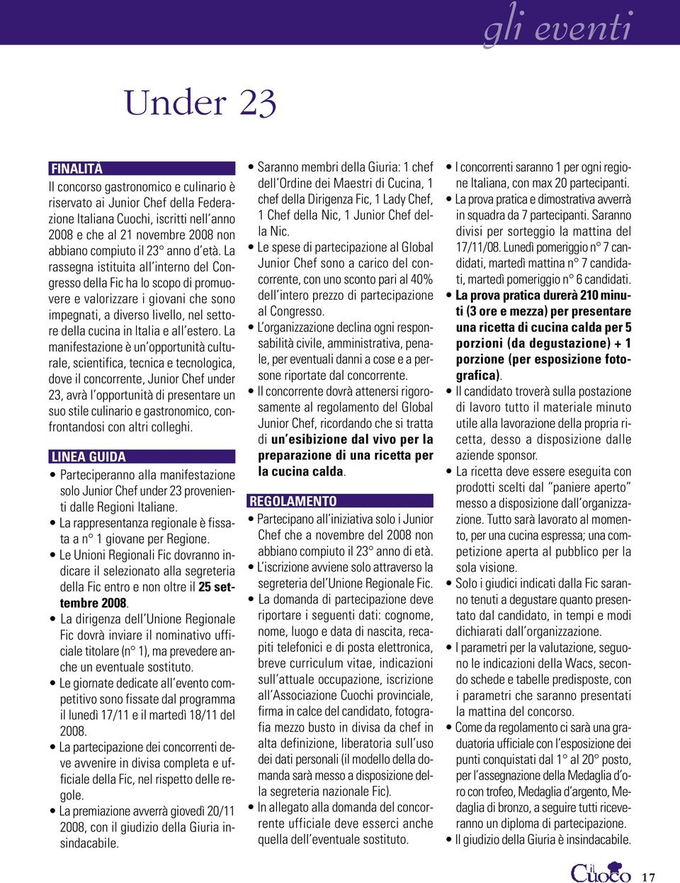 La rassegna istituita all interno del Congresso della Fic ha lo scopo di promuovere e valorizzare i giovani che sono impegnati, a diverso livello, nel settore della cucina in Italia e all estero.