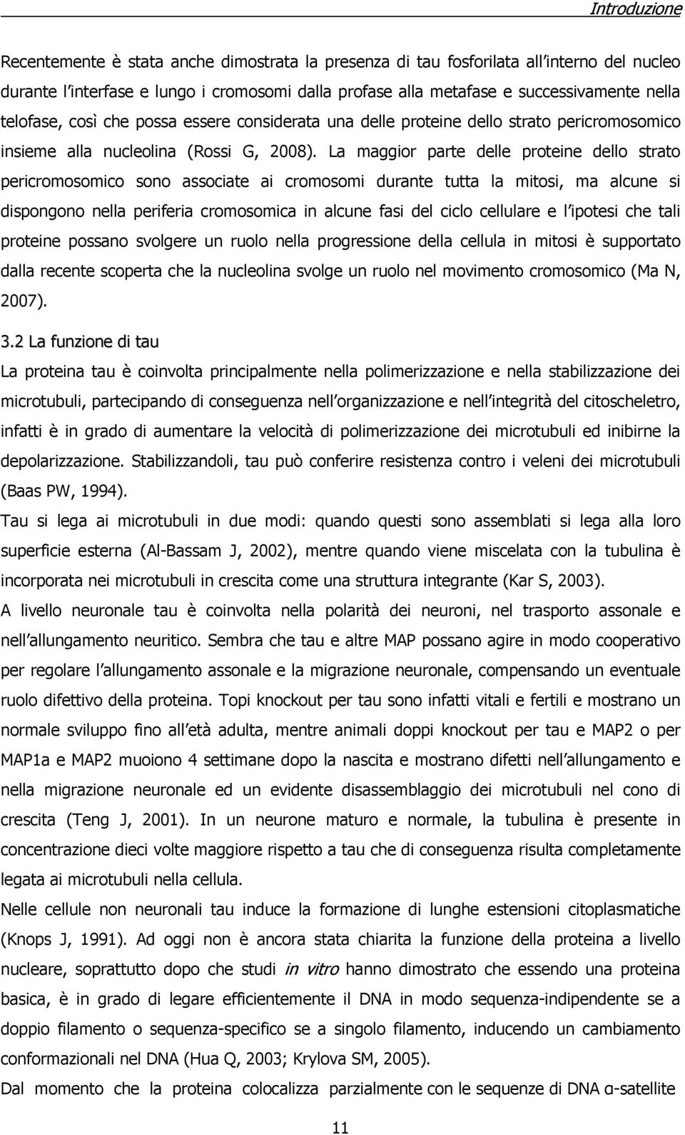 La maggior parte delle proteine dello strato pericromosomico sono associate ai cromosomi durante tutta la mitosi, ma alcune si dispongono nella periferia cromosomica in alcune fasi del ciclo