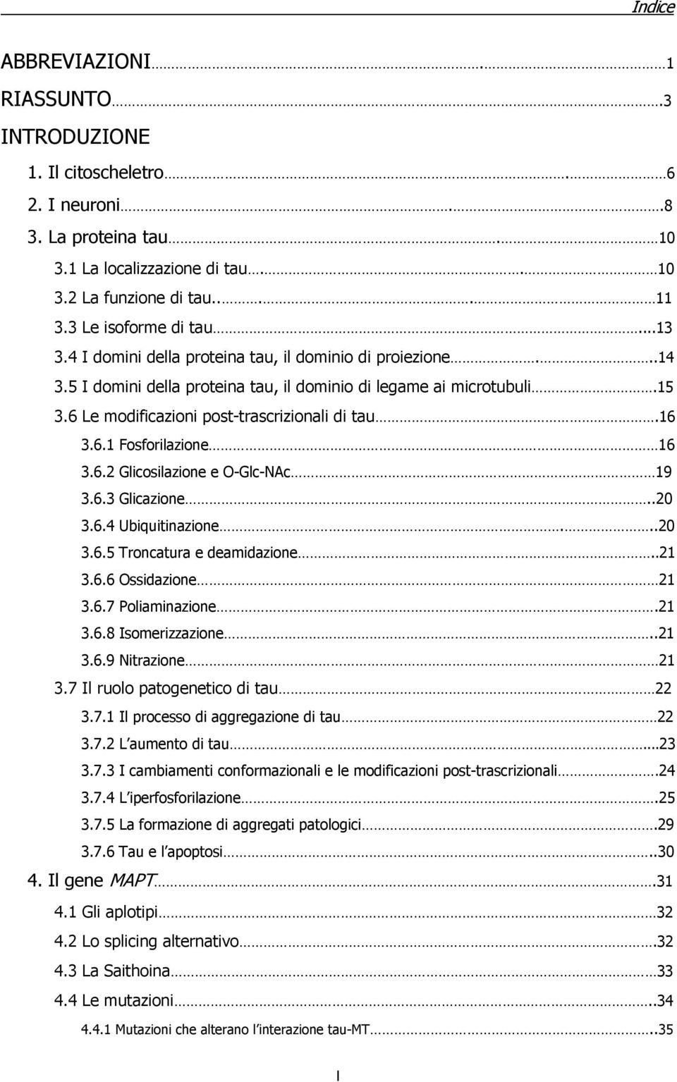 6.2 Glicosilazione e O-Glc-NAc 19 3.6.3 Glicazione..20 3.6.4 Ubiquitinazione...20 3.6.5 Troncatura e deamidazione..21 3.6.6 Ossidazione 21 3.6.7 Poliaminazione.21 3.6.8 Isomerizzazione..21 3.6.9 Nitrazione 21 3.