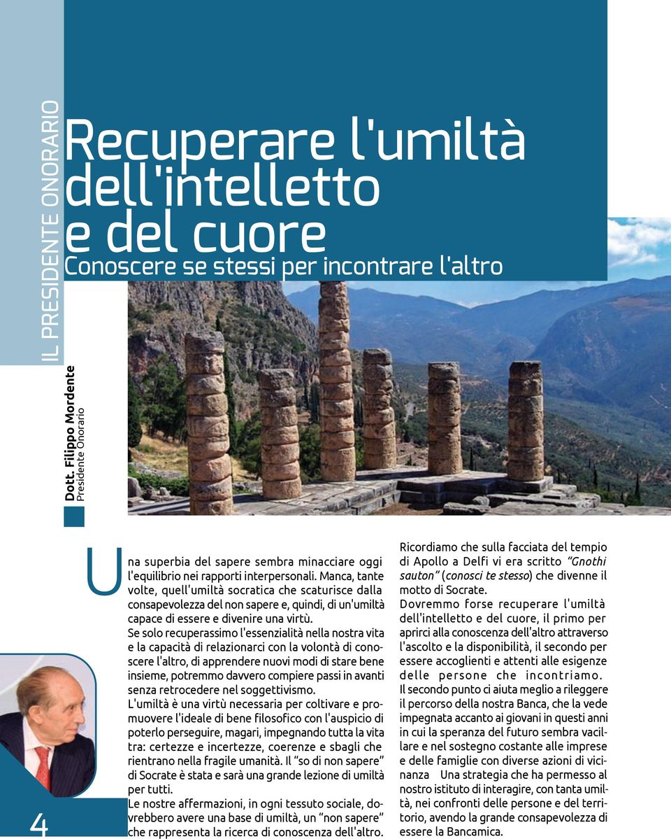 Manca, tante volte, quell'umiltà socratica che scaturisce dalla consapevolezza del non sapere e, quindi, di un'umiltà capace di essere e divenire una virtù.