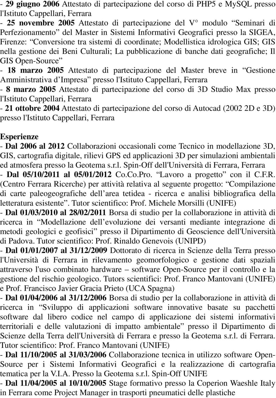 banche dati geografiche; Il GIS Open-Source - 18 marzo 2005 Attestato di partecipazione del Master breve in Gestione Amministrativa d Impresa presso l'istituto Cappellari, Ferrara - 8 marzo 2005