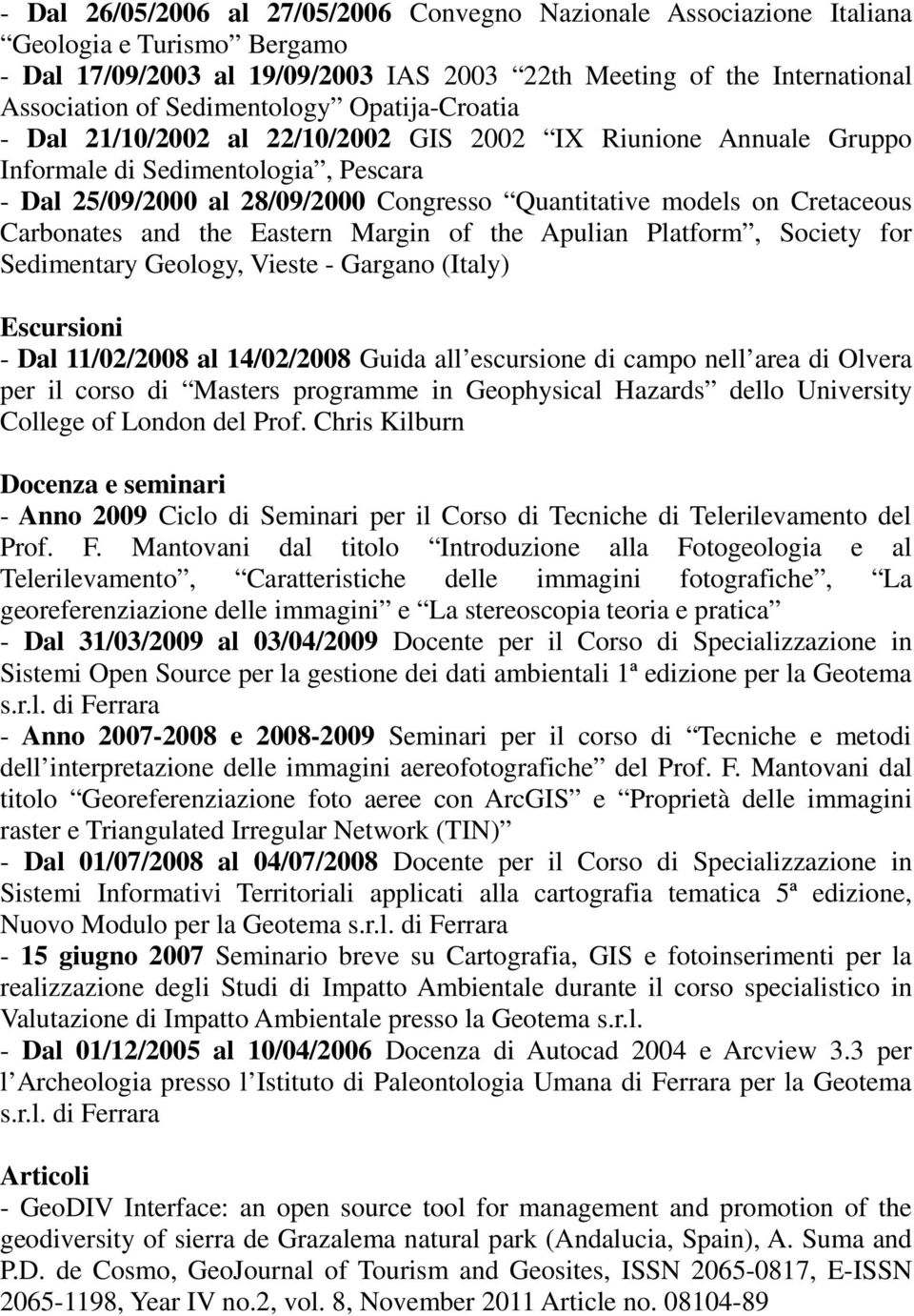 Cretaceous Carbonates and the Eastern Margin of the Apulian Platform, Society for Sedimentary Geology, Vieste - Gargano (Italy) Escursioni - Dal 11/02/2008 al 14/02/2008 Guida all escursione di campo