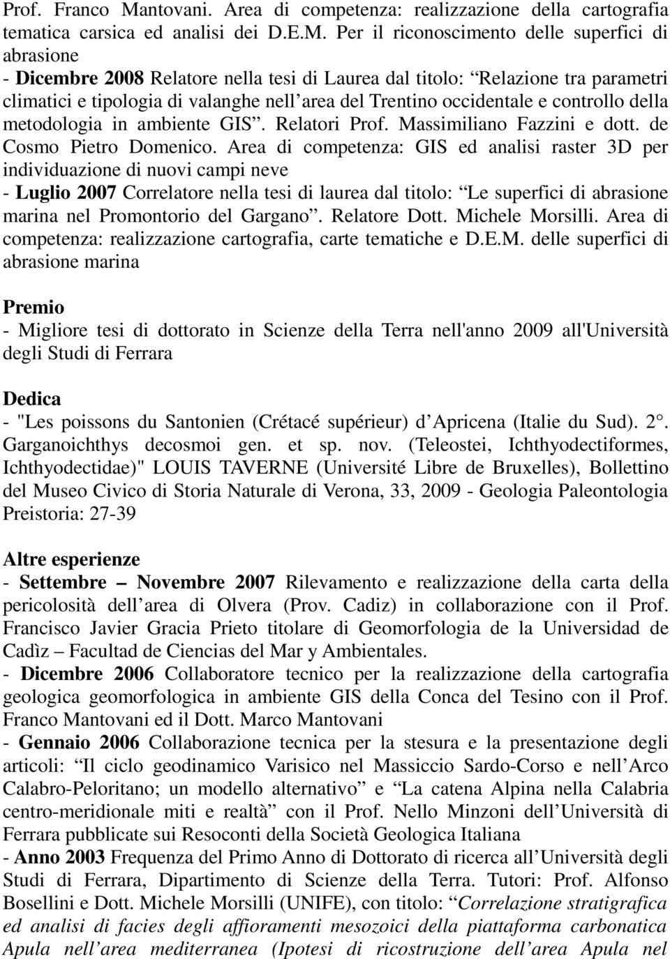 Per il riconoscimento delle superfici di abrasione - Dicembre 2008 Relatore nella tesi di Laurea dal titolo: Relazione tra parametri climatici e tipologia di valanghe nell area del Trentino