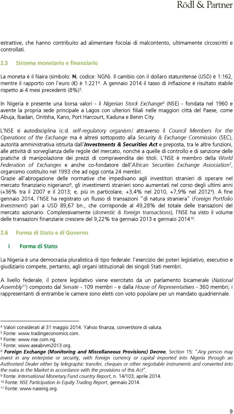 In Nigeria è presente una borsa valori - il Nigerian Stock Exchange 6 (NSE) - fondata nel 1960 e avente la propria sede principale a Lagos con ulteriori filiali nelle maggiori città del Paese, come