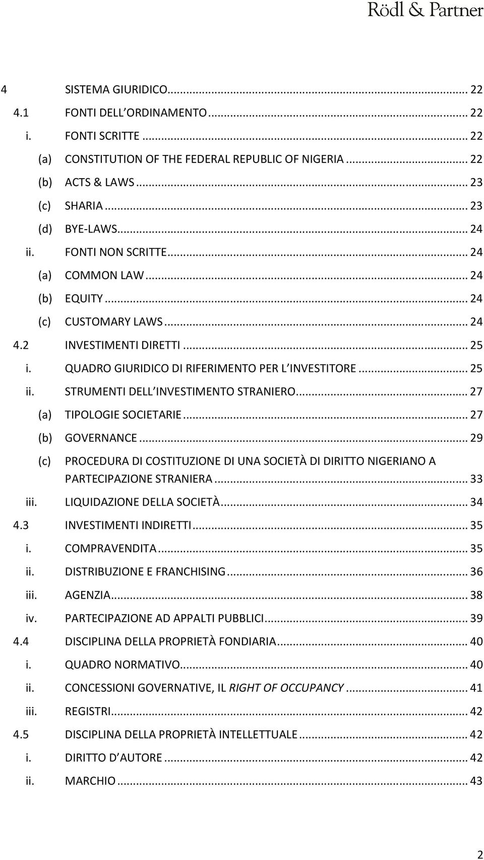 STRUMENTI DELL INVESTIMENTO STRANIERO... 27 (a) TIPOLOGIE SOCIETARIE... 27 (b) GOVERNANCE... 29 (c) PROCEDURA DI COSTITUZIONE DI UNA SOCIETÀ DI DIRITTO NIGERIANO A PARTECIPAZIONE STRANIERA... 33 iii.