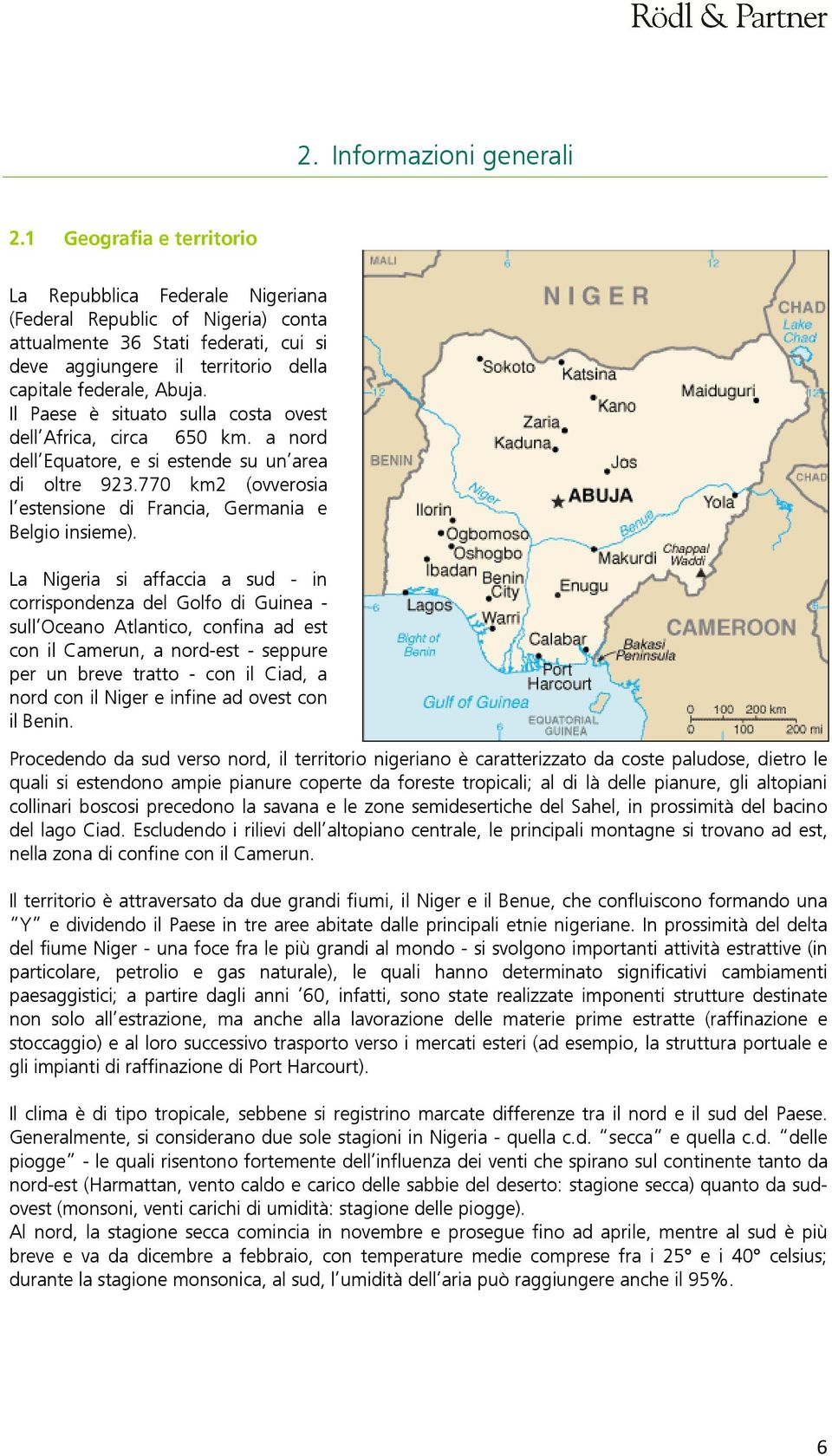 Il Paese è situato sulla costa ovest dell Africa, circa 650 km. a nord dell Equatore, e si estende su un area di oltre 923.770 km2 (ovverosia l estensione di Francia, Germania e Belgio insieme).