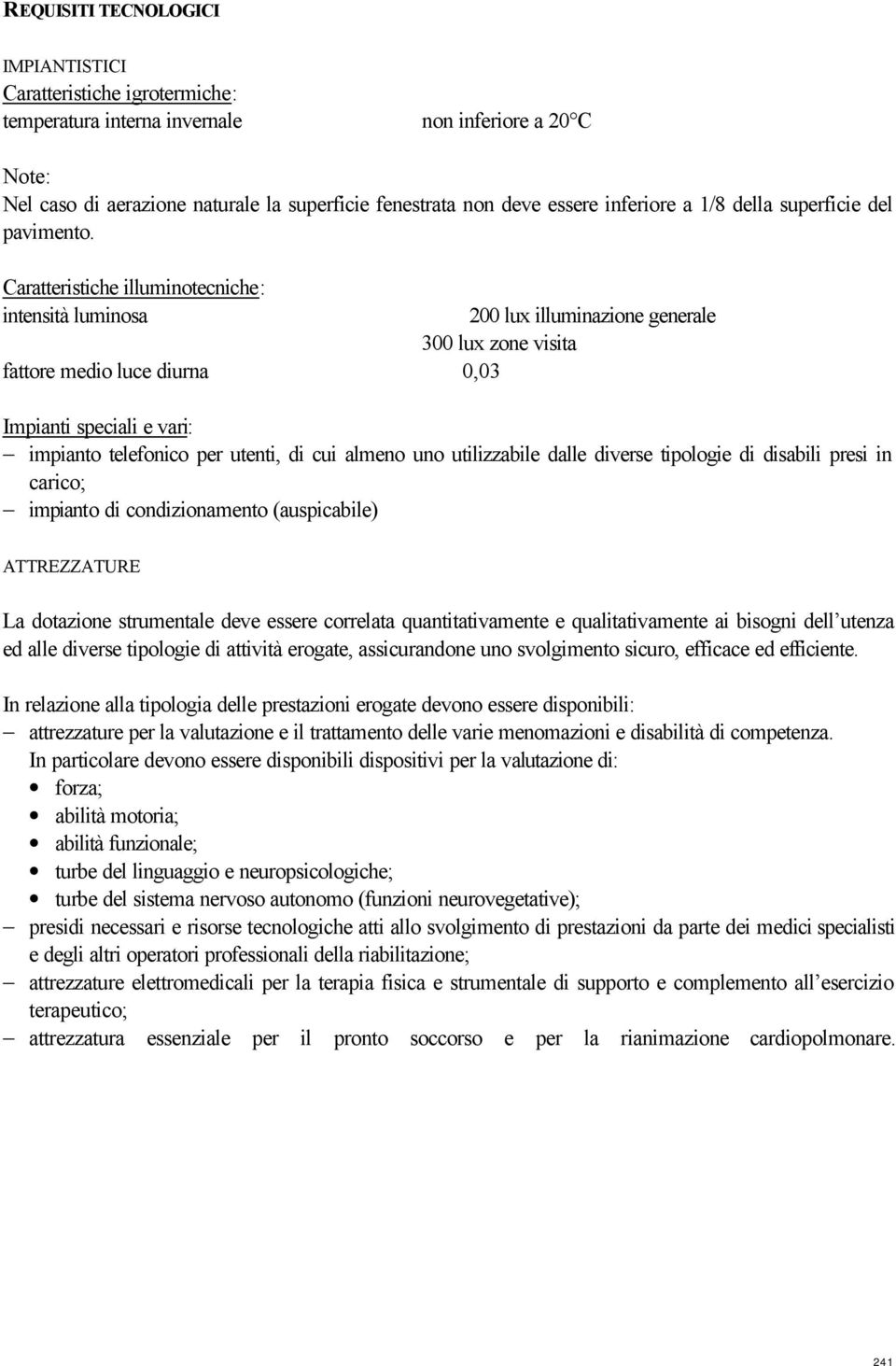 Caratteristiche illuminotecniche: intensità luminosa fattore medio luce diurna 0,03 200 lux illuminazione generale 300 lux zone visita Impianti speciali e vari: impianto telefonico per utenti, di cui