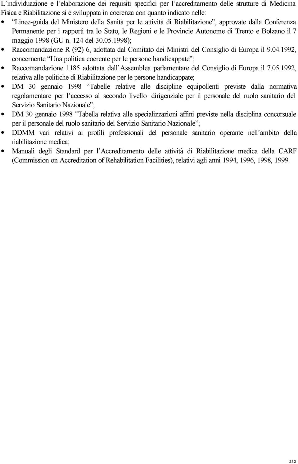 1998 (GU n. 124 del 30.05.1998); Raccomandazione R (92) 6, adottata dal Comitato dei Ministri del Consiglio di Europa il 9.04.