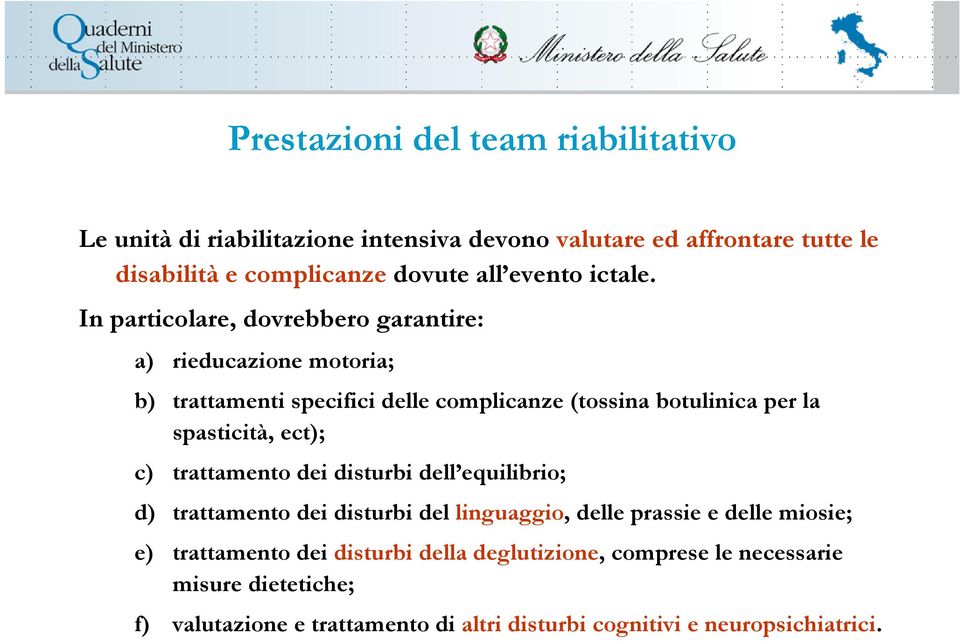 In particolare, dovrebbero garantire: a) rieducazione motoria; b) trattamenti specifici delle complicanze (tossina botulinica per la spasticità,