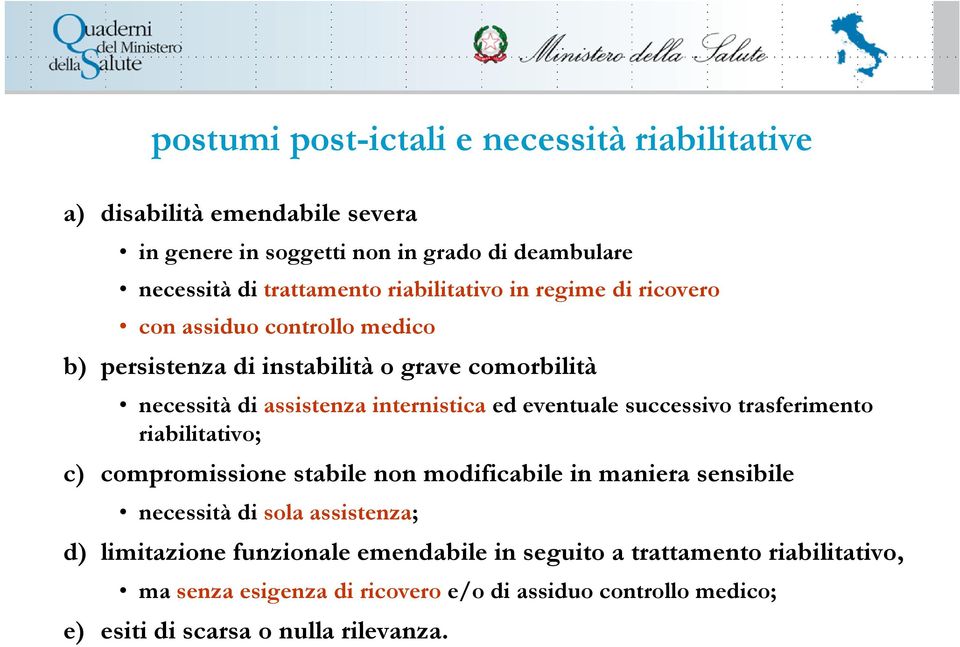 eventuale successivo trasferimento riabilitativo; c) compromissione stabile non modificabile in maniera sensibile necessità di sola assistenza; d)