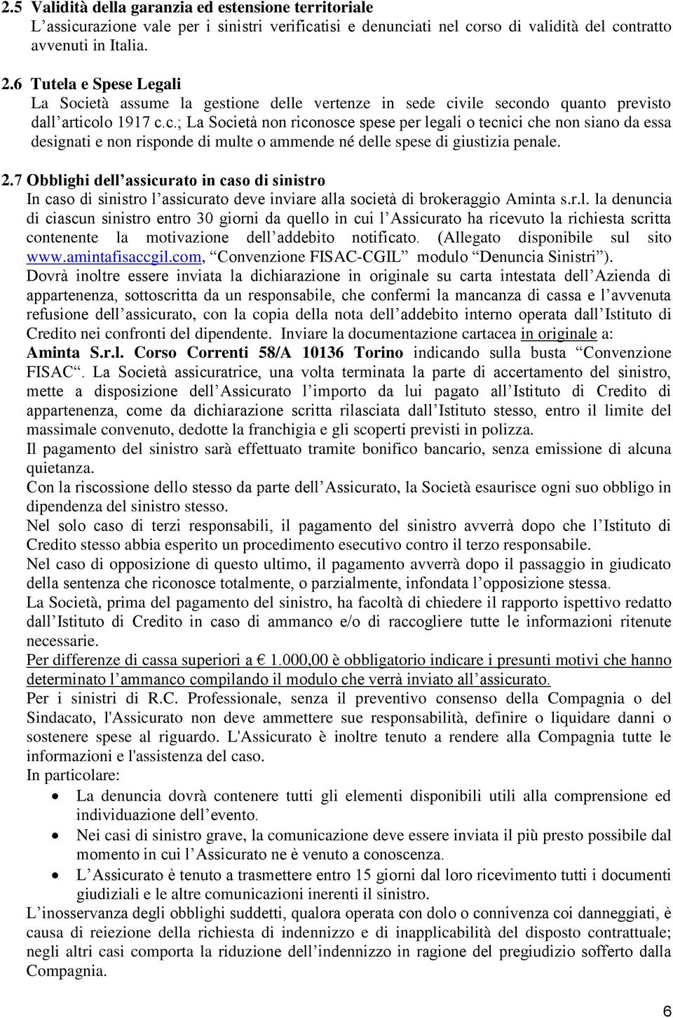 2.7 Obblighi dell assicurato in caso di sinistro In caso di sinistro l assicurato deve inviare alla società di brokeraggio Aminta s.r.l. la denuncia di ciascun sinistro entro 30 giorni da quello in cui l Assicurato ha ricevuto la richiesta scritta contenente la motivazione dell addebito notificato.