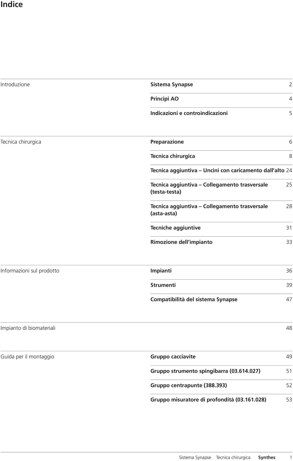 Rimozione dell impianto 33 Informazioni sul prodotto Impianti 36 Strumenti 39 Compatibilità del sistema Synapse 47 Impianto di biomateriali 48 Guida per il montaggio Gruppo