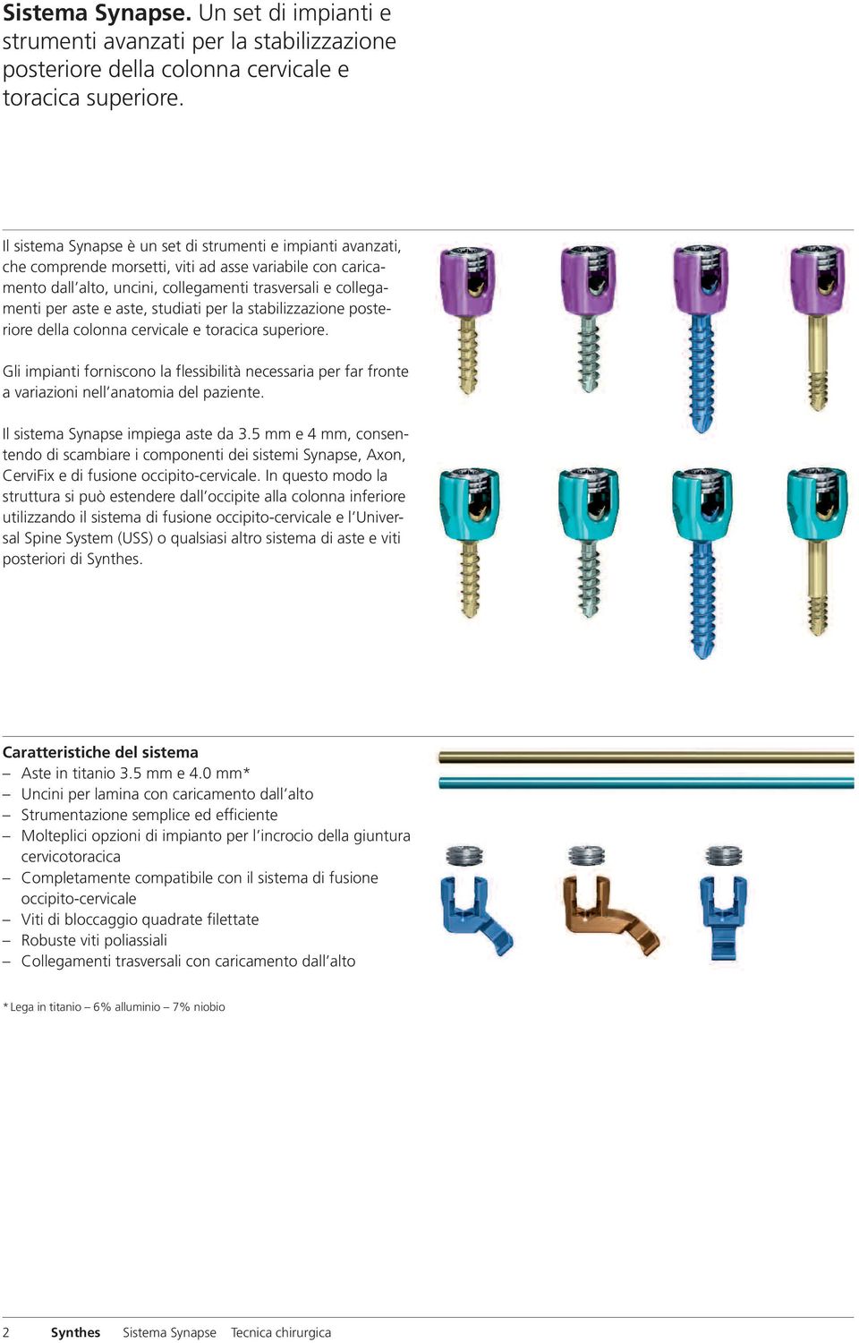 aste, studiati per la stabilizzazione posteriore della colonna cervicale e toracica superiore.