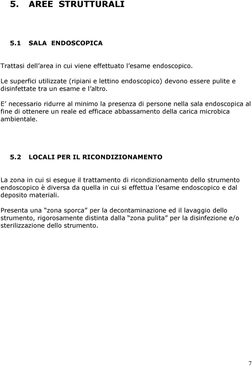 E necessario ridurre al minimo la presenza di persone nella sala endoscopica al fine di ottenere un reale ed efficace abbassamento della carica microbica ambientale. 5.