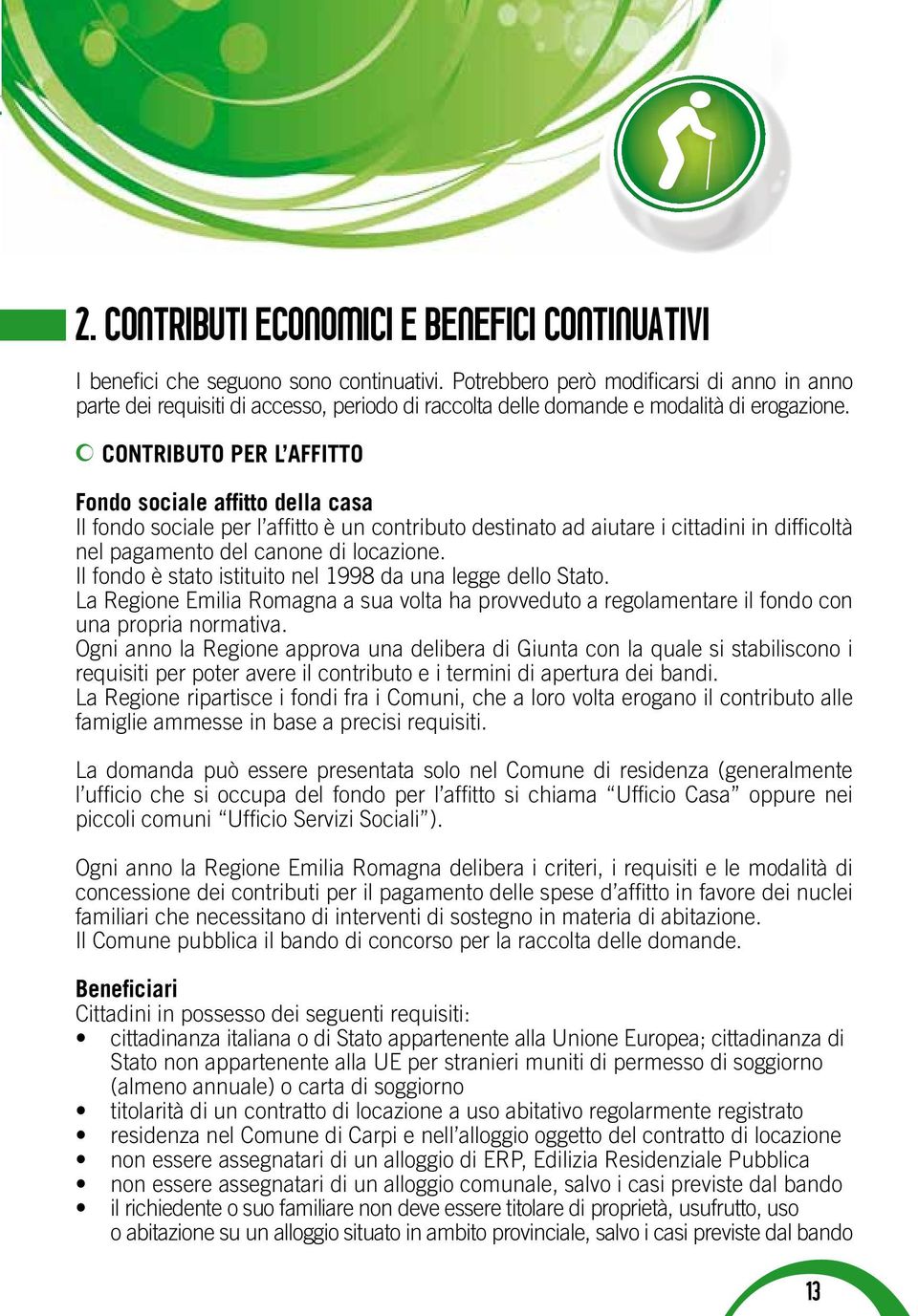 c CONTRIBUTO PER L AFFITTO Fondo sociale affitto della casa Il fondo sociale per l affitto è un contributo destinato ad aiutare i cittadini in difficoltà nel pagamento del canone di locazione.