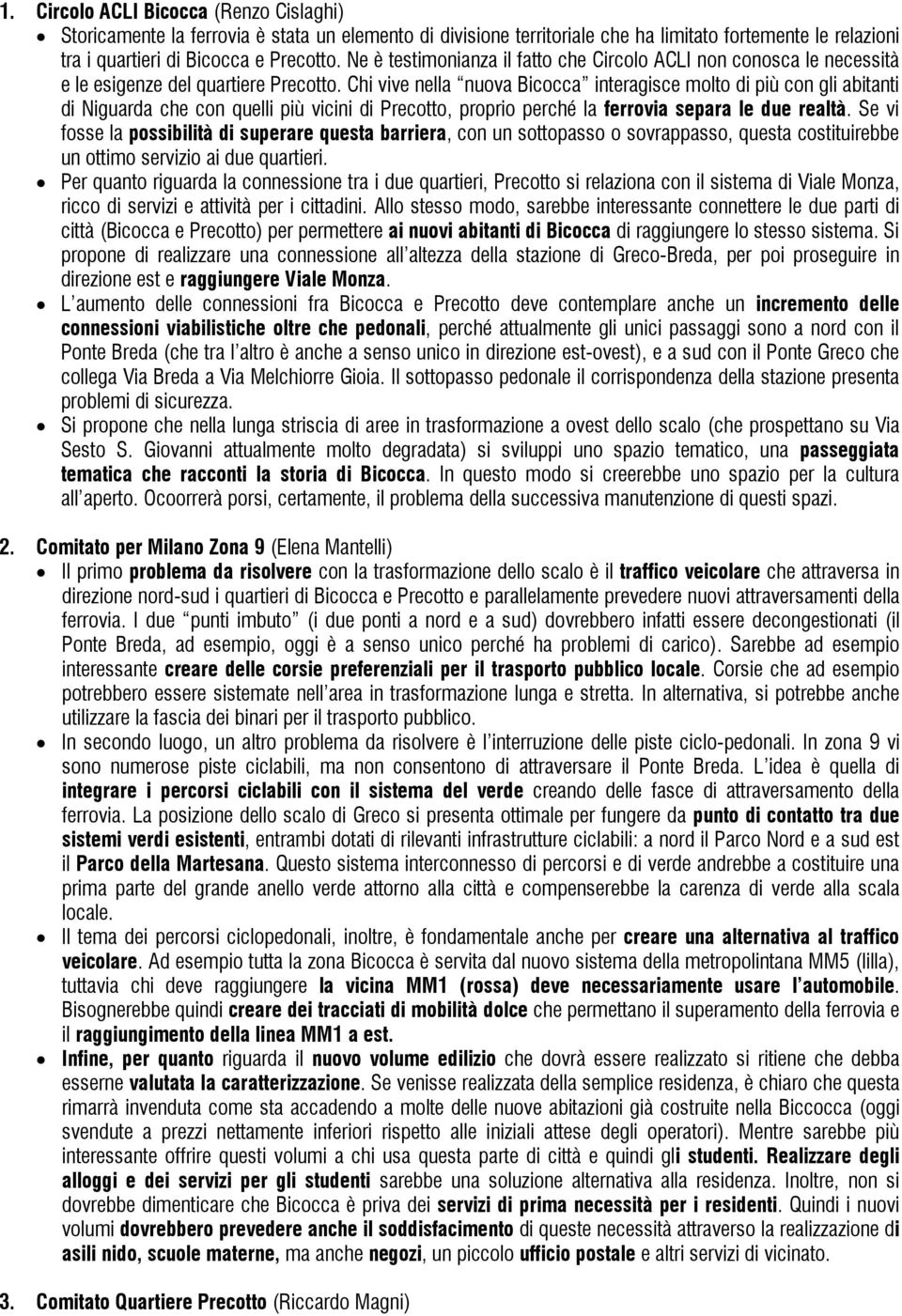 Chi vive nella nuova Bicocca interagisce molto di più con gli abitanti di Niguarda che con quelli più vicini di Precotto, proprio perché la ferrovia separa le due realtà.