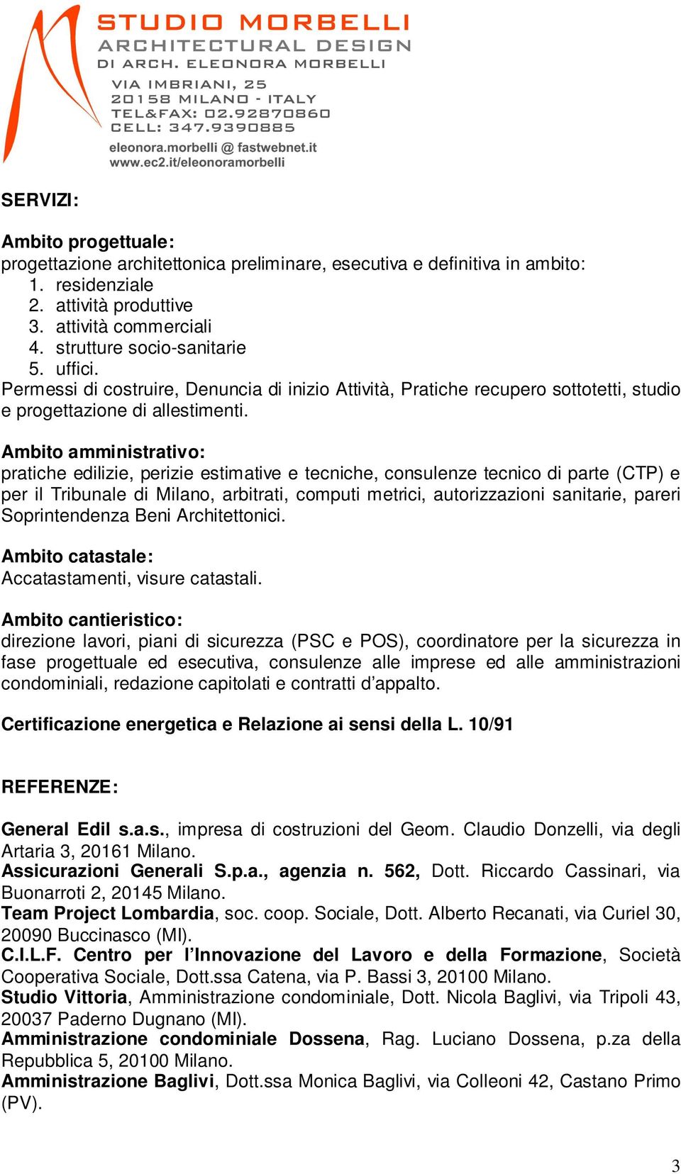 Ambito amministrativo: pratiche edilizie, perizie estimative e tecniche, consulenze tecnico di parte (CTP) e per il Tribunale di Milano, arbitrati, computi metrici, autorizzazioni sanitarie, pareri