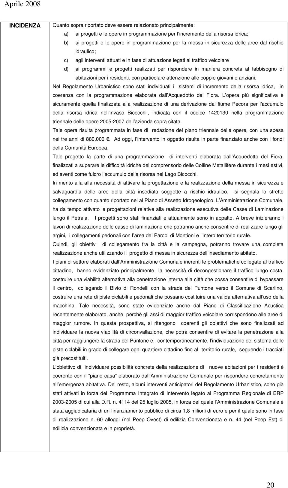 maniera concreta al fabbisogno di abitazioni per i residenti, con particolare attenzione alle coppie giovani e anziani.