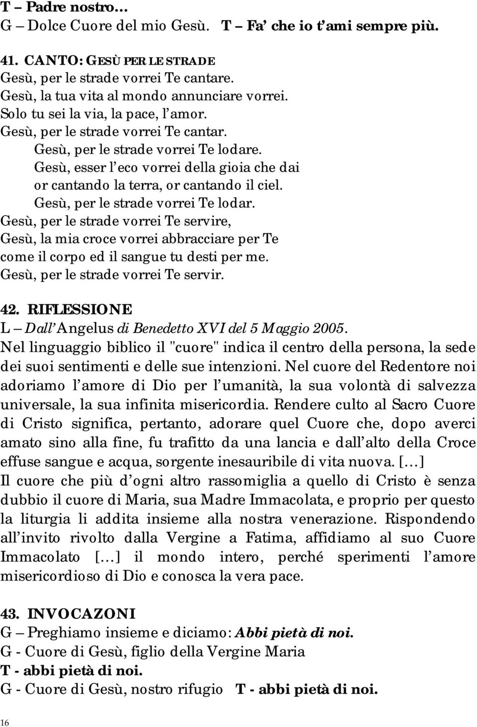 Gesù, per le strade vorrei Te servire, Gesù, la mia croce vorrei abbracciare per Te come il corpo ed il sangue tu desti per me. Gesù, per le strade vorrei Te servir. 42.