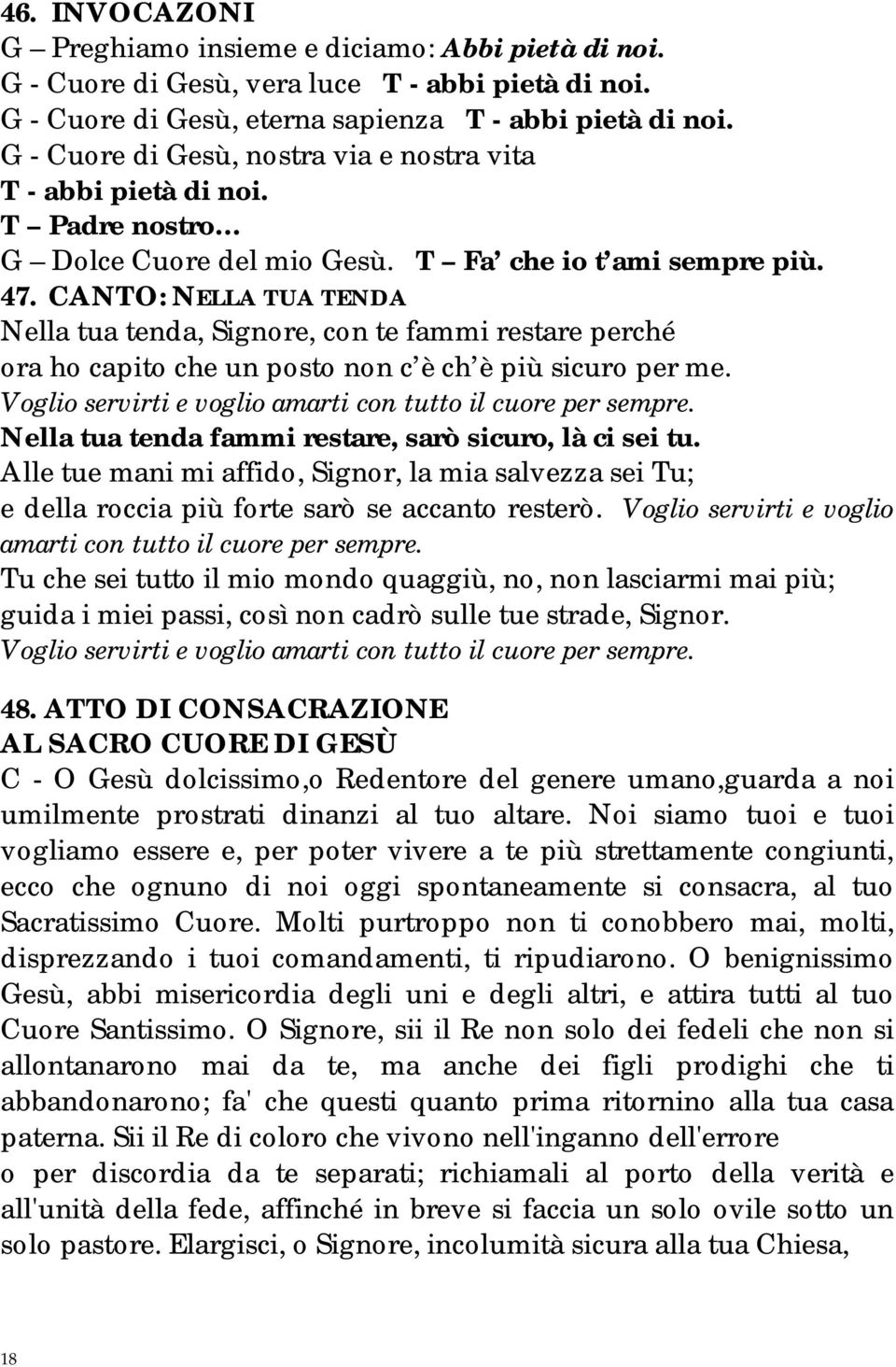 Nella tua tenda fammi restare, sarò sicuro, là ci sei tu. Alle tue mani mi affido, Signor, la mia salvezza sei Tu; e della roccia più forte sarò se accanto resterò.