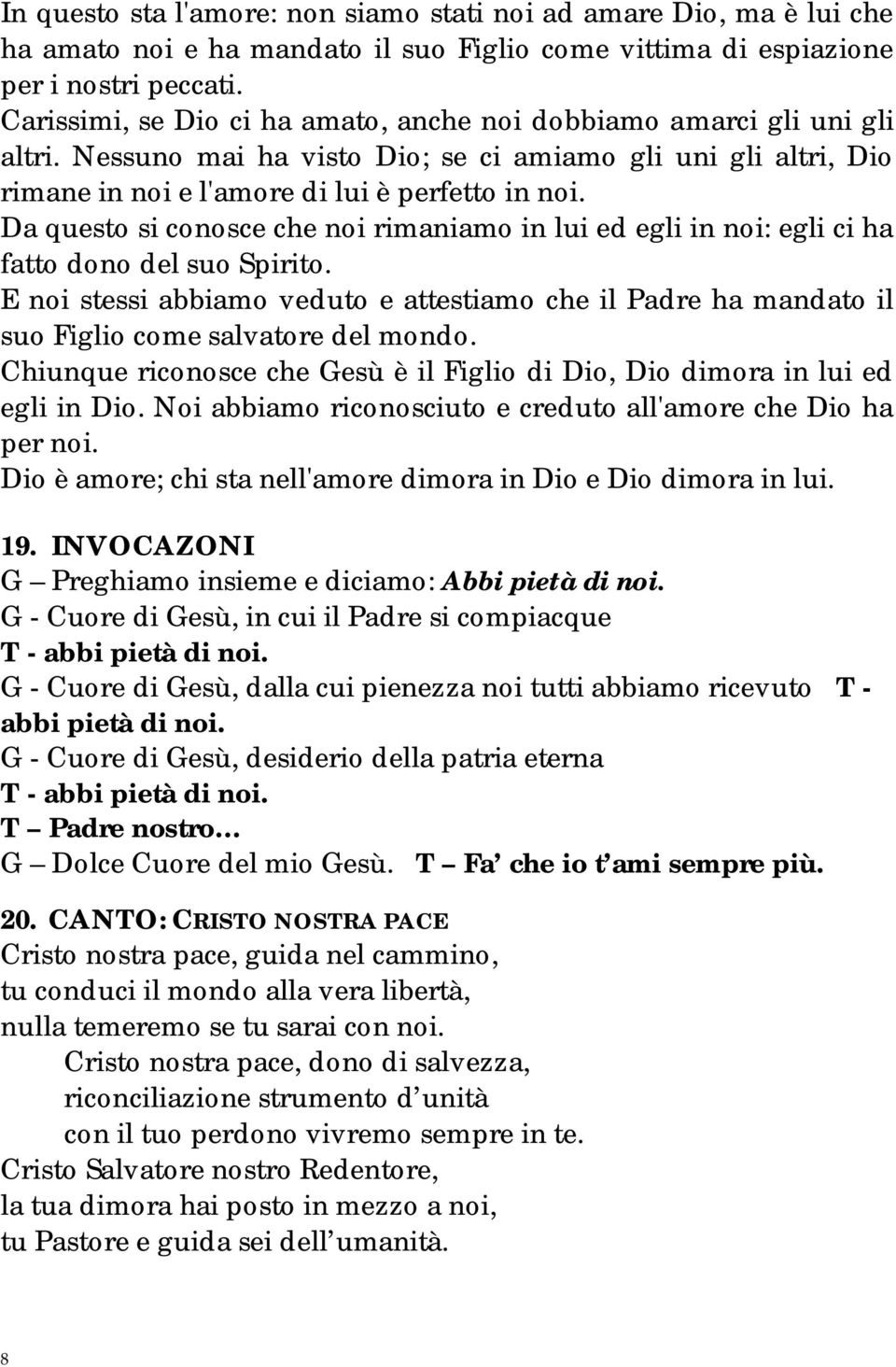 Da questo si conosce che noi rimaniamo in lui ed egli in noi: egli ci ha fatto dono del suo Spirito.