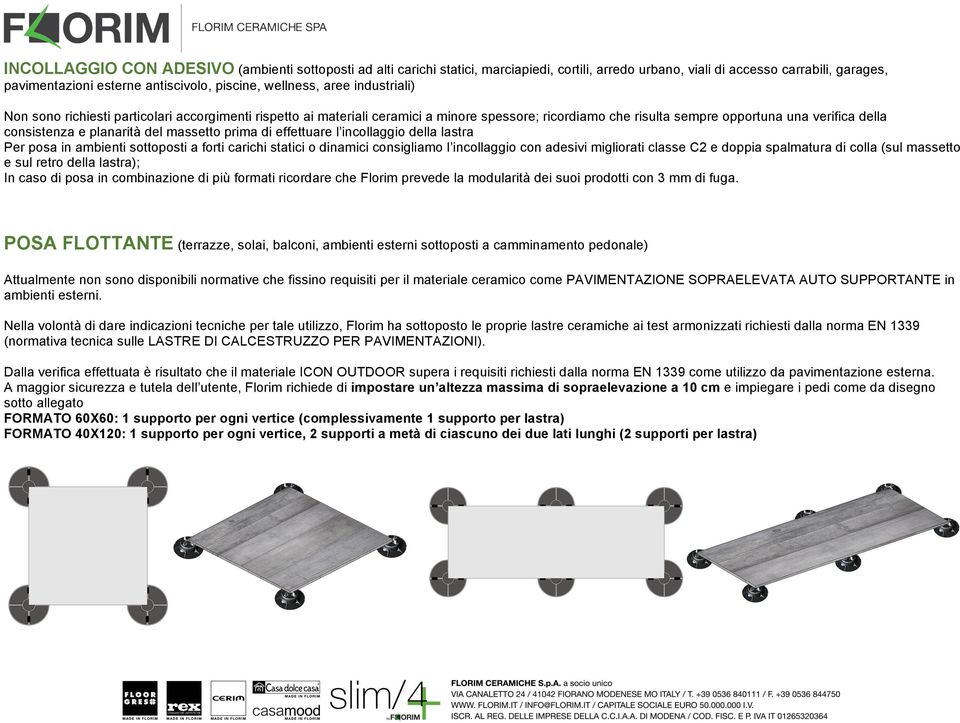 massetto prima di effettuare l incollaggio della lastra Per posa in ambienti sottoposti a forti carichi statici o dinamici consigliamo l incollaggio con adesivi migliorati classe C2 e doppia