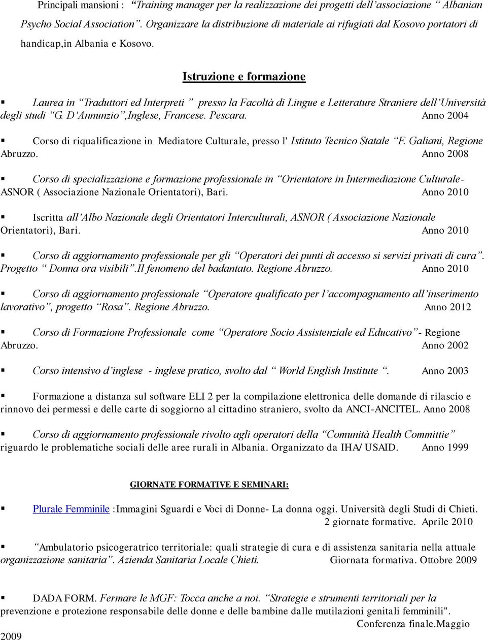 Istruzione e formazione Laurea in Traduttori ed Interpreti presso la Facoltà di Lingue e Letterature Straniere dell Università degli studi G. D Annunzio,Inglese, Francese. Pescara.