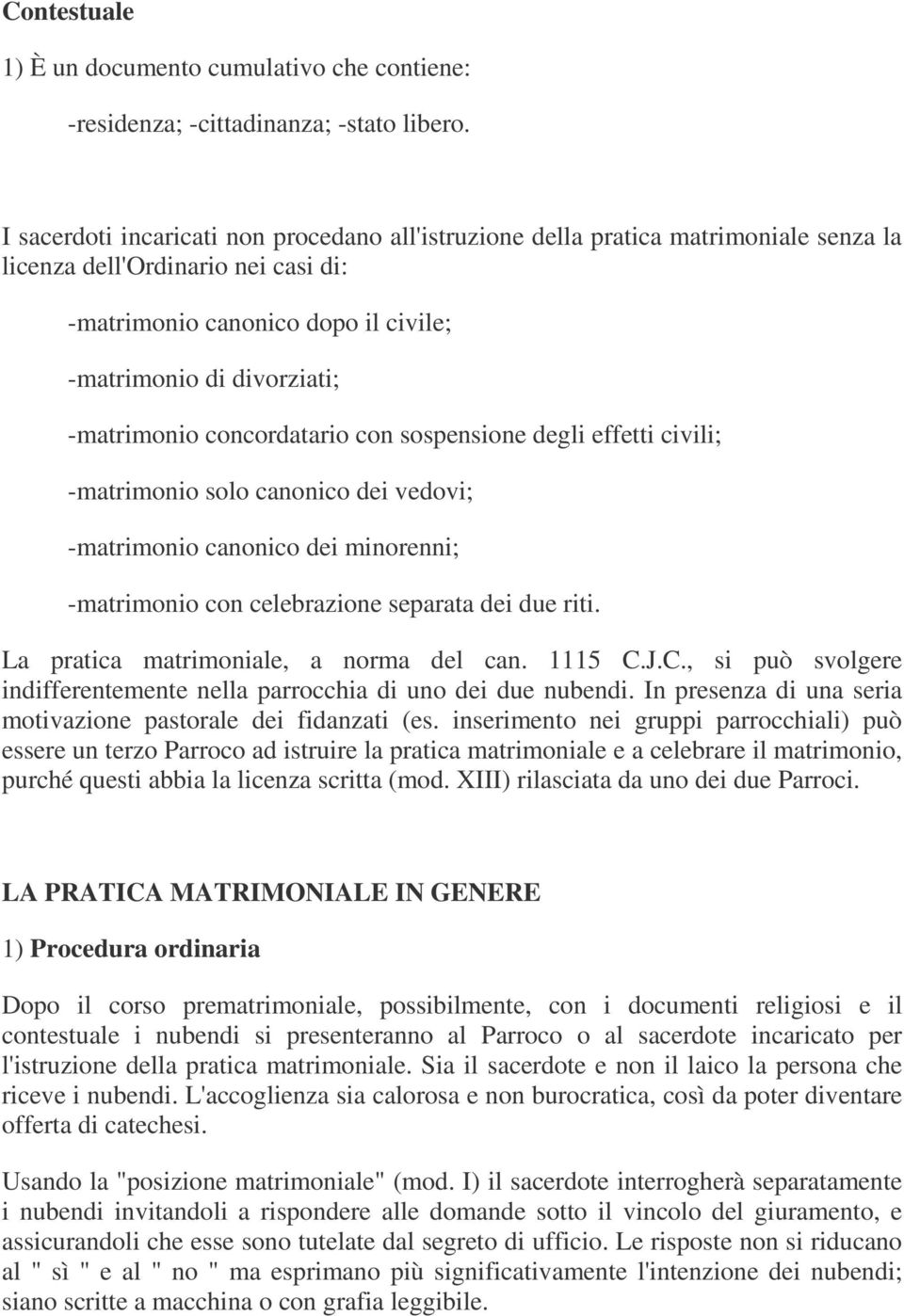 concordatario con sospensione degli effetti civili; -matrimonio solo canonico dei vedovi; -matrimonio canonico dei minorenni; -matrimonio con celebrazione separata dei due riti.