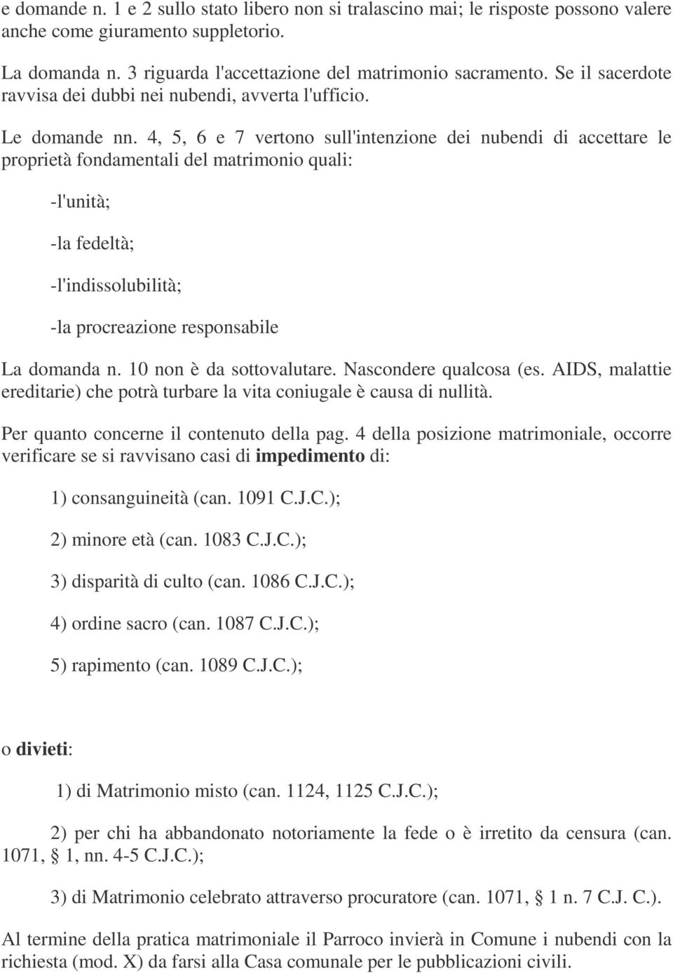 4, 5, 6 e 7 vertono sull'intenzione dei nubendi di accettare le proprietà fondamentali del matrimonio quali: -l'unità; -la fedeltà; -l'indissolubilità; -la procreazione responsabile La domanda n.