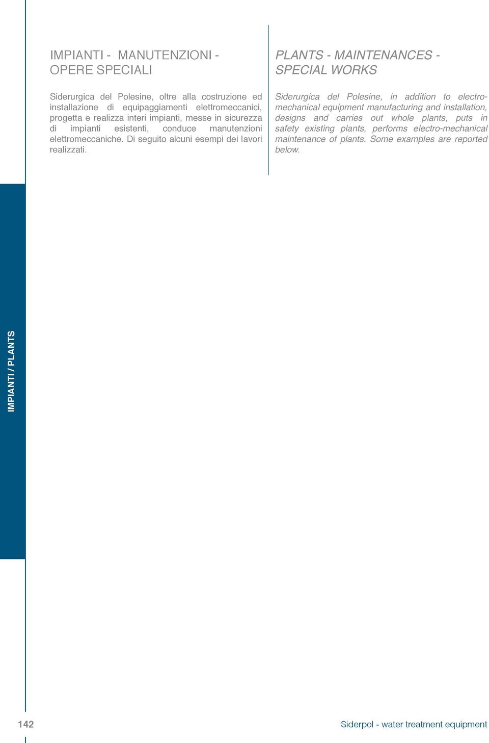 PLANTS - MAINTENANCES - SPECIAL WORKS Siderurgica del Polesine, in addition to electromechanical equipment manufacturing and installation, designs and carries out