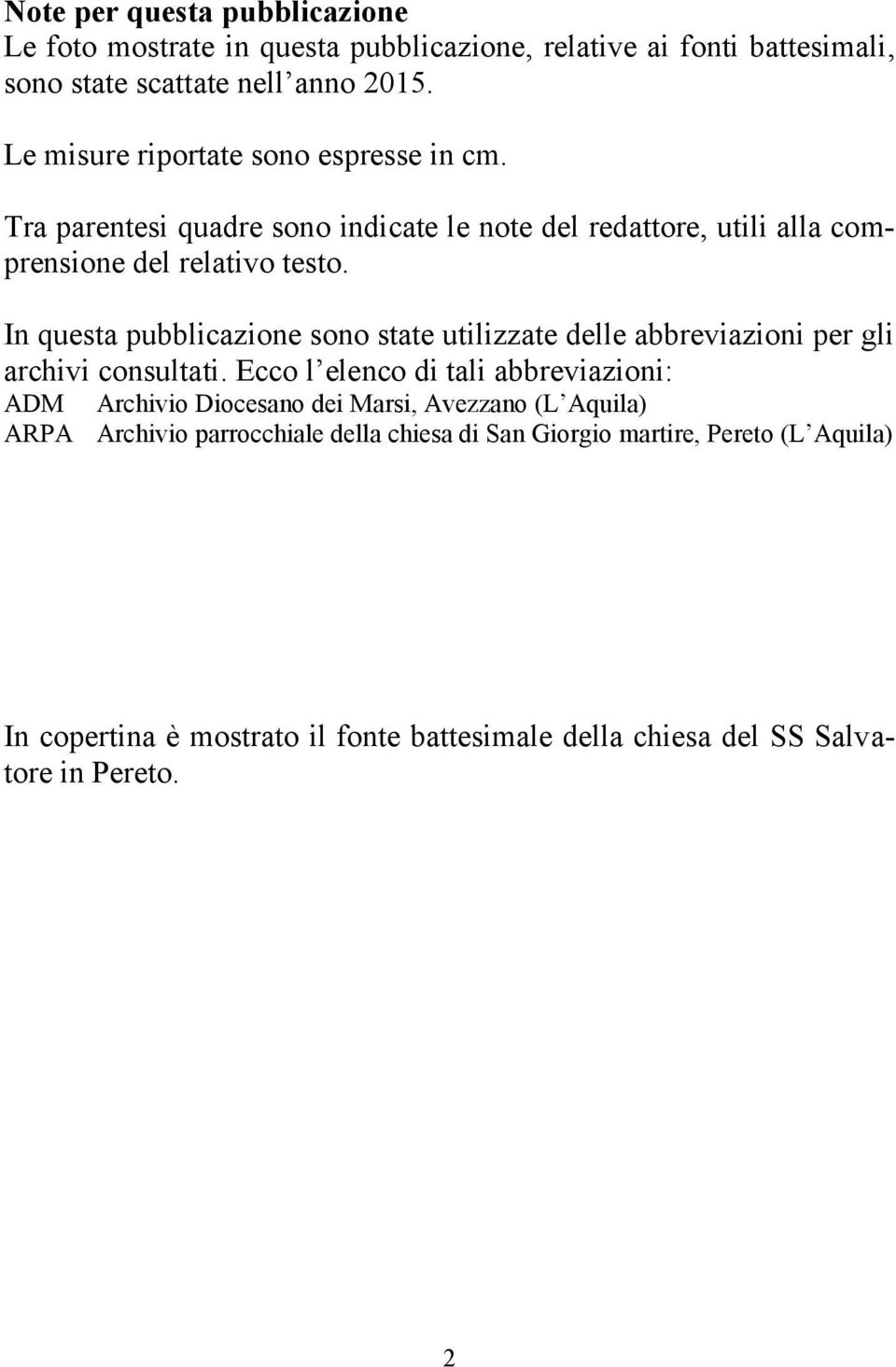 In questa pubblicazione sono state utilizzate delle abbreviazioni per gli archivi consultati.