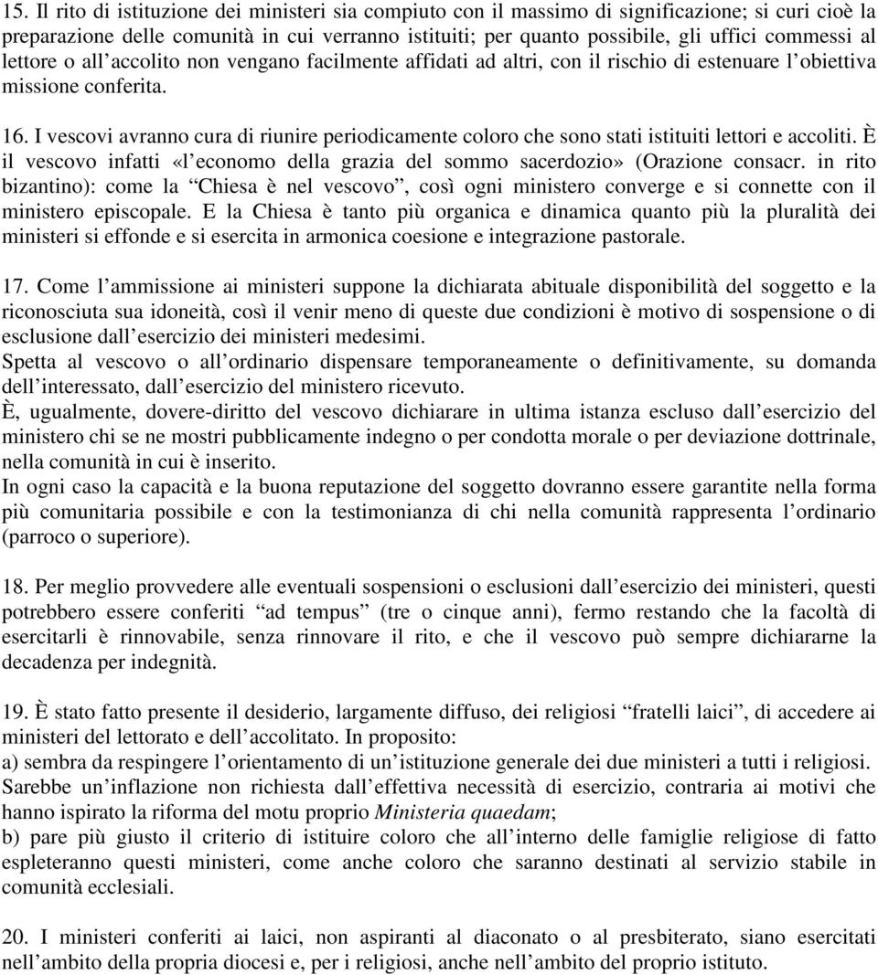 I vescovi avranno cura di riunire periodicamente coloro che sono stati istituiti lettori e accoliti. È il vescovo infatti «l economo della grazia del sommo sacerdozio» (Orazione consacr.