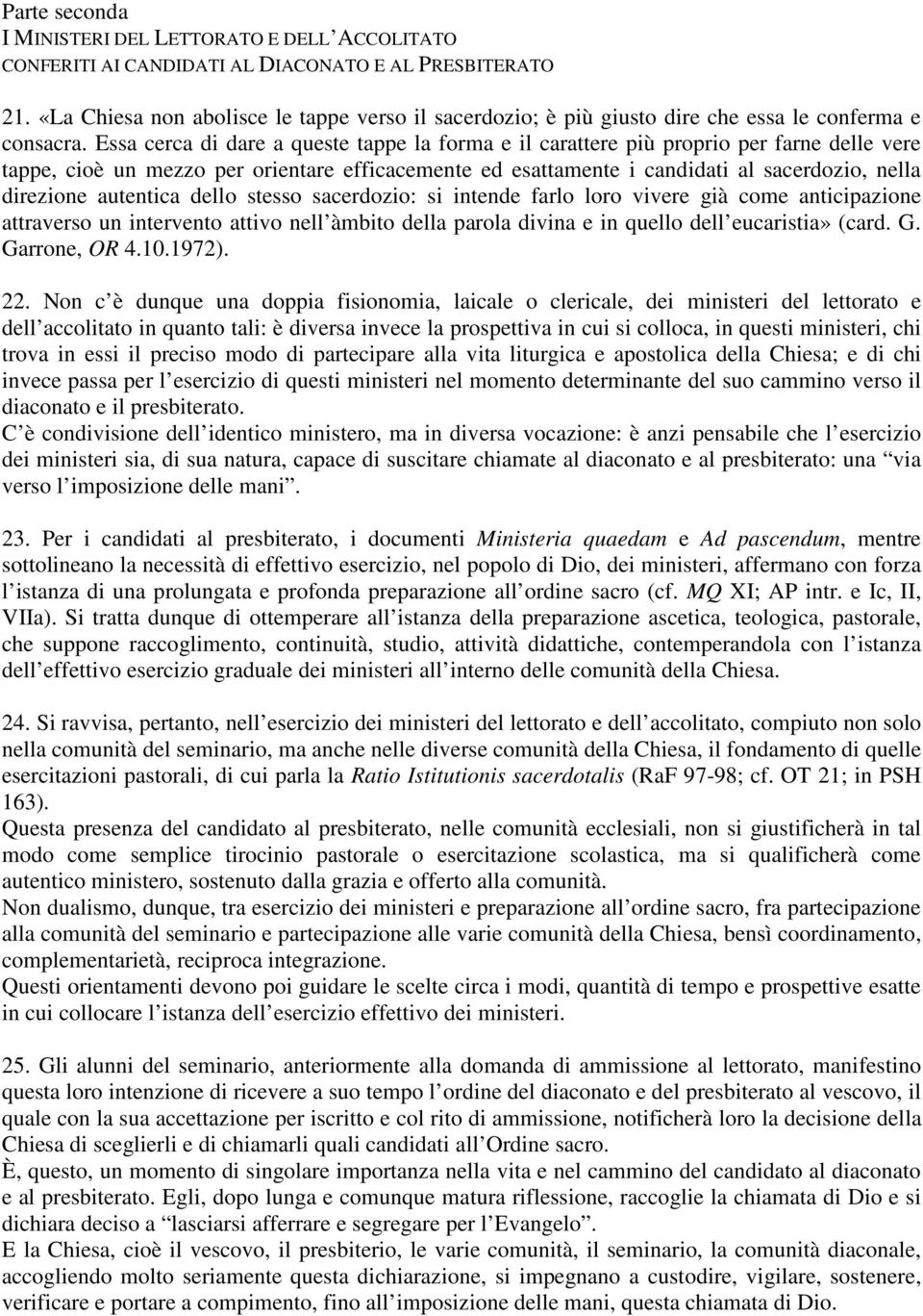 Essa cerca di dare a queste tappe la forma e il carattere più proprio per farne delle vere tappe, cioè un mezzo per orientare efficacemente ed esattamente i candidati al sacerdozio, nella direzione