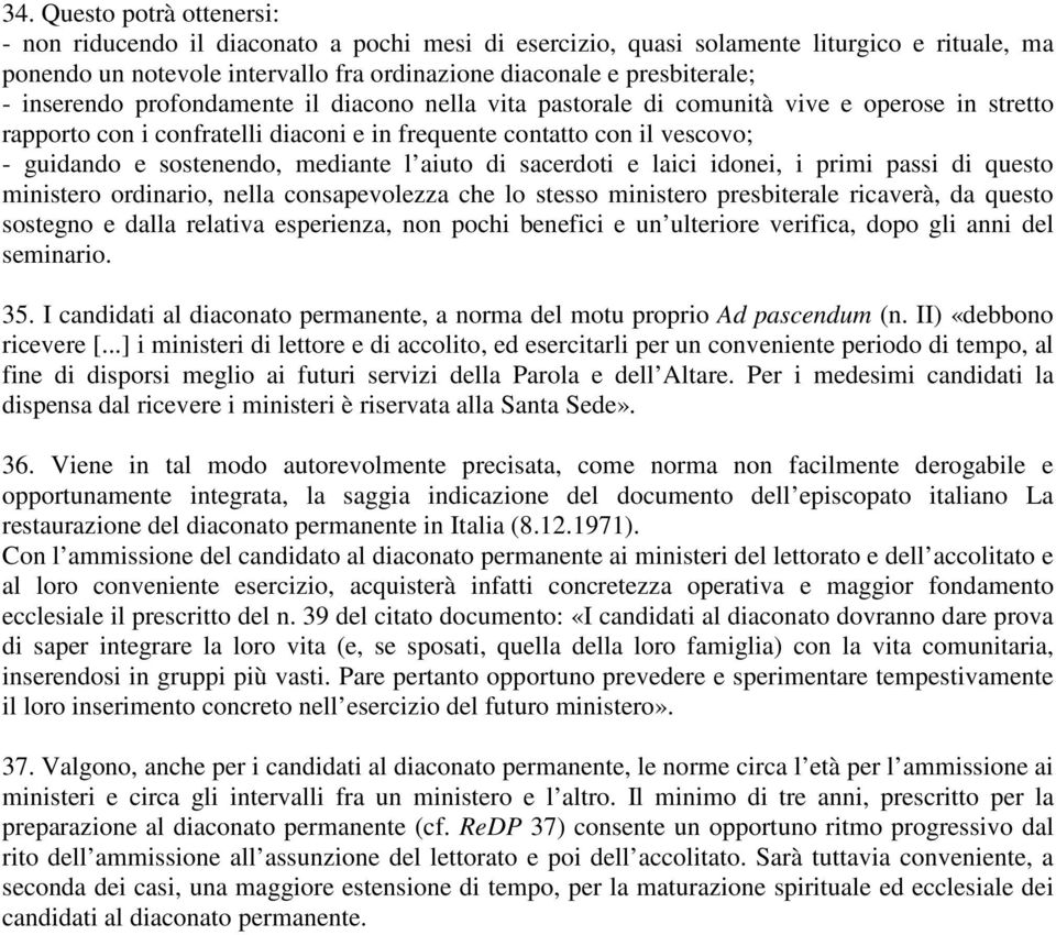 mediante l aiuto di sacerdoti e laici idonei, i primi passi di questo ministero ordinario, nella consapevolezza che lo stesso ministero presbiterale ricaverà, da questo sostegno e dalla relativa