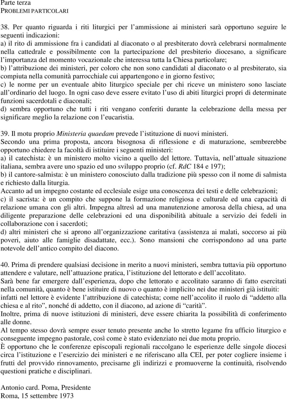 celebrarsi normalmente nella cattedrale e possibilmente con la partecipazione del presbiterio diocesano, a significare l importanza del momento vocazionale che interessa tutta la Chiesa particolare;