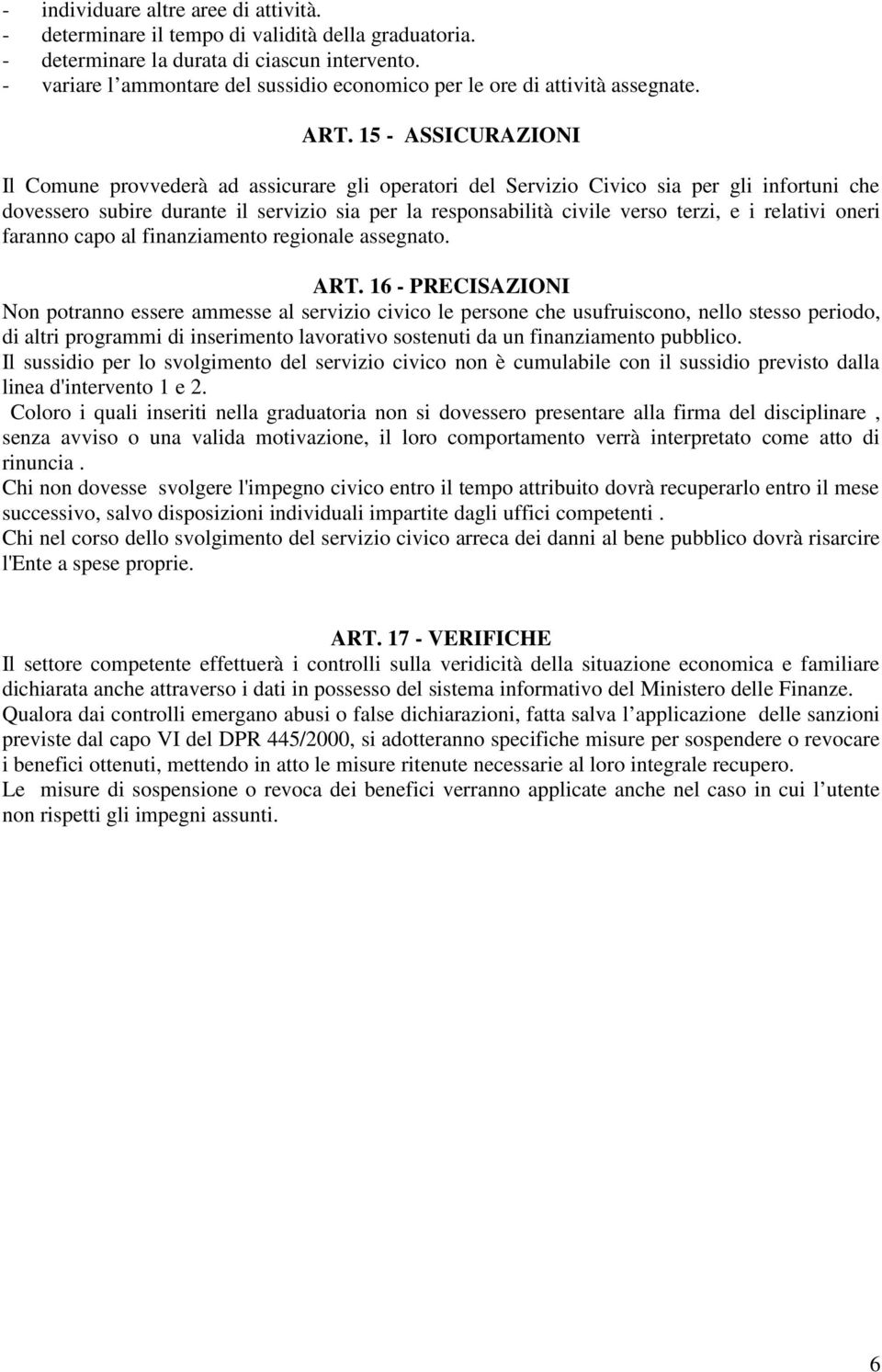 1 - ASSICURAZIONI Il Comune provvederà ad assicurare gli operatori del Servizio Civico sia per gli infortuni che dovessero subire durante il servizio sia per la responsabilità civile verso terzi, e i