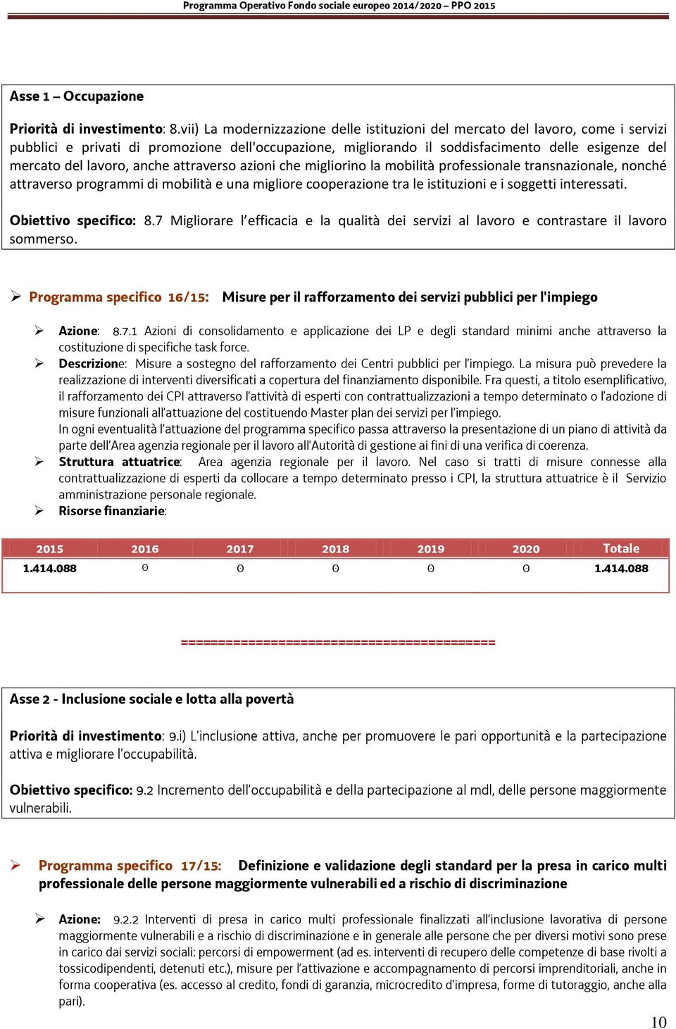 lavoro, anche attraverso azioni che migliorino la mobilità professionale transnazionale, nonché attraverso programmi di mobilità e una migliore cooperazione tra le istituzioni e i soggetti