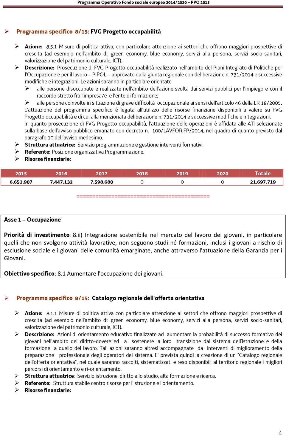 1 Misure di politica attiva, con particolare attenzione ai settori che offrono maggiori prospettive di crescita (ad esempio nell ambito di: green economy, blue economy, servizi alla persona, servizi