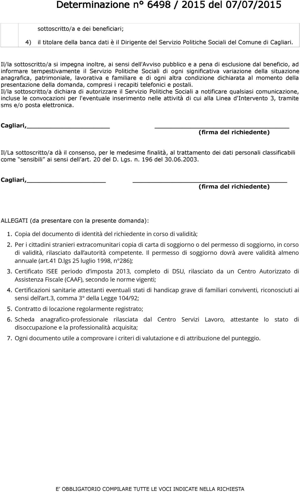 variazione della situazione anagrafica, patrimoniale, lavorativa e familiare e di ogni altra condizione dichiarata al momento della presentazione della domanda, compresi i recapiti telefonici e