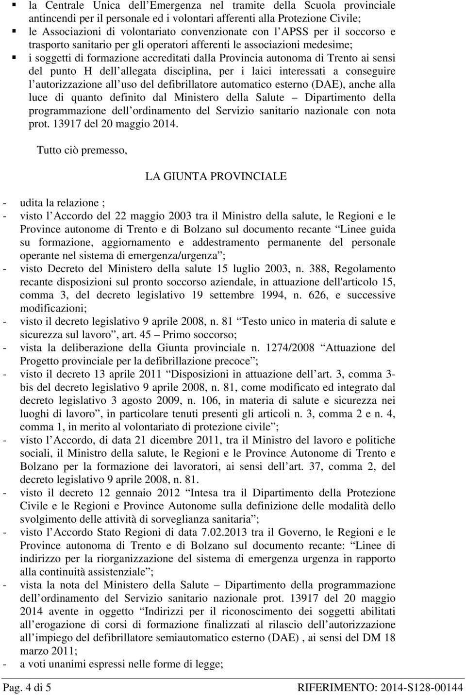 allegata disciplina, per i laici interessati a conseguire l autorizzazione all uso del defibrillatore automatico esterno (DAE), anche alla luce di quanto definito dal Ministero della Salute