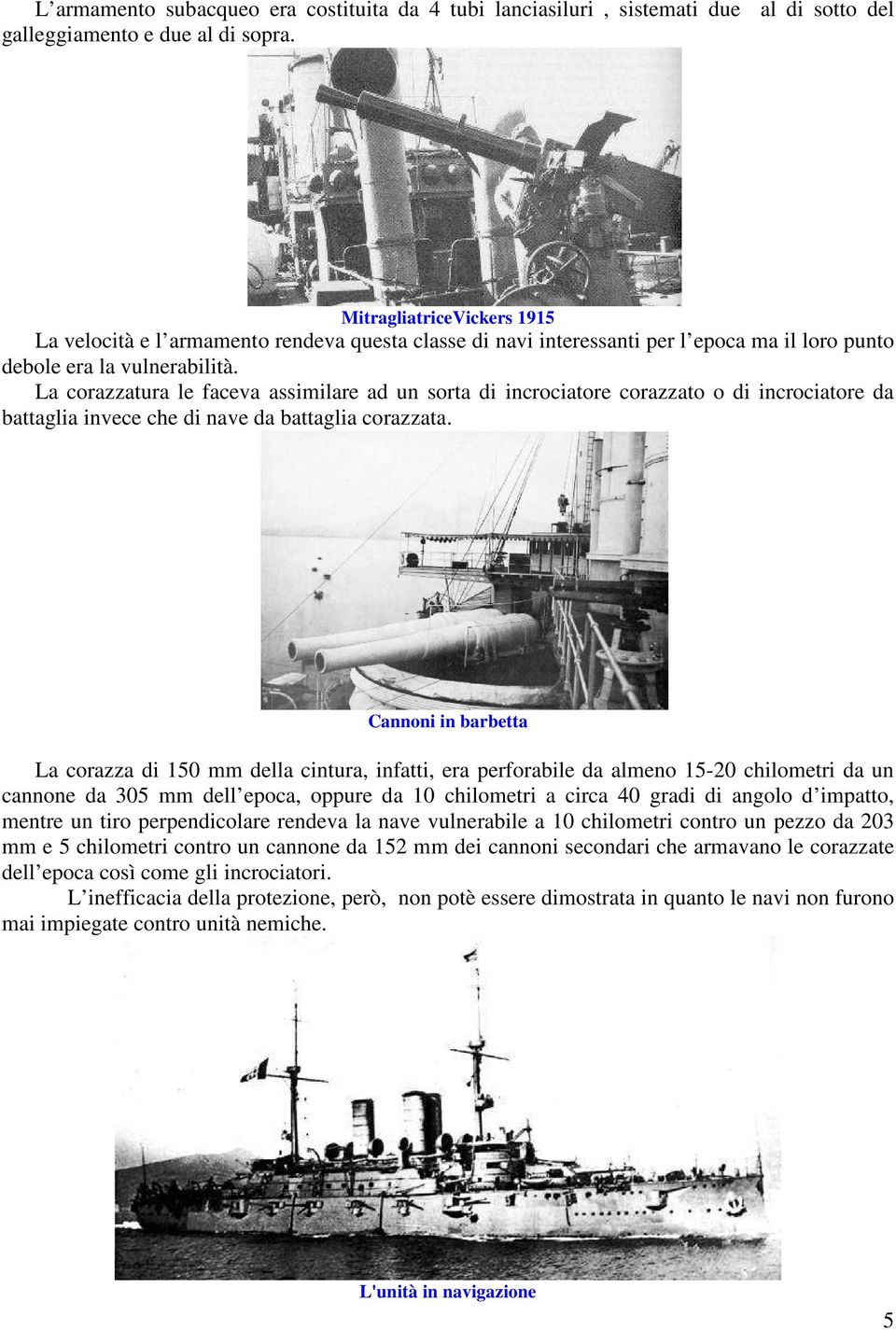 La corazzatura le faceva assimilare ad un sorta di incrociatore corazzato o di incrociatore da battaglia invece che di nave da battaglia corazzata.