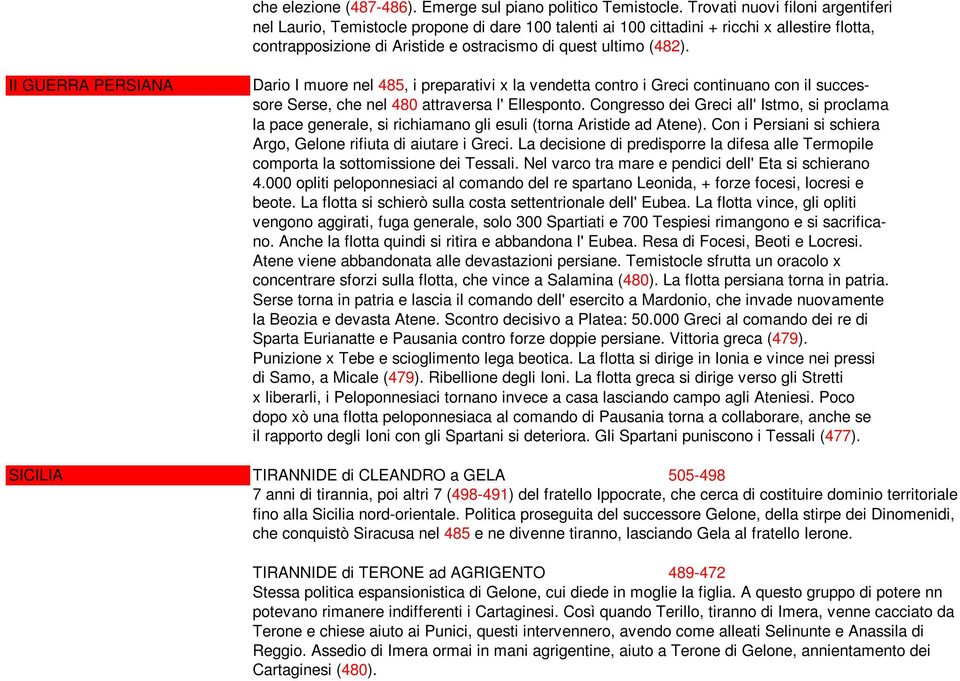 II GUERRA PERSIANA Dario I muore nel 485, i preparativi x la vendetta contro i Greci continuano con il successore Serse, che nel 480 attraversa l' Ellesponto.