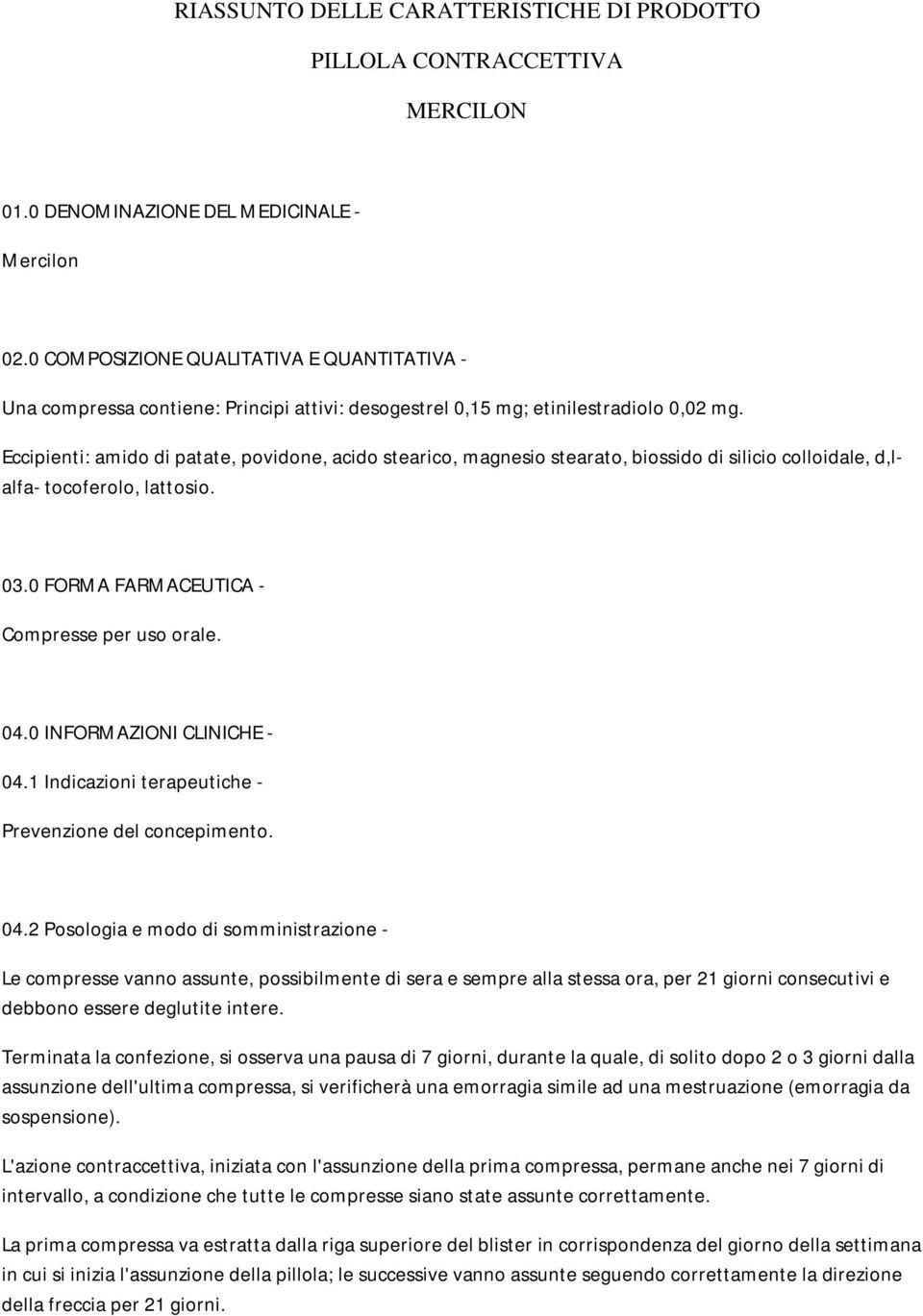 Eccipienti: amido di patate, povidone, acido stearico, magnesio stearato, biossido di silicio colloidale, d,lalfa- tocoferolo, lattosio. 03.0 FORMA FARMACEUTICA - Compresse per uso orale. 04.