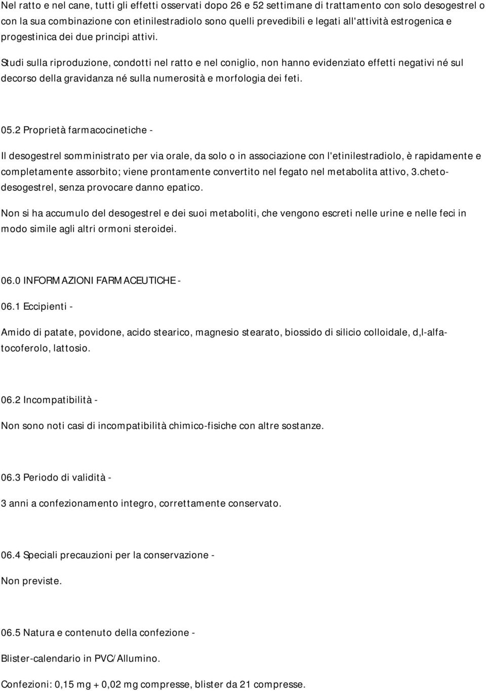 Studi sulla riproduzione, condotti nel ratto e nel coniglio, non hanno evidenziato effetti negativi né sul decorso della gravidanza né sulla numerosità e morfologia dei feti. 05.