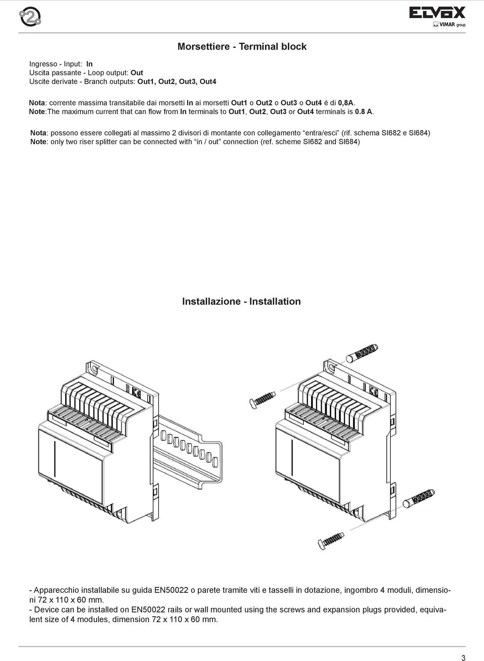 Nota: possono essere collegati al massimo divisori di montante con collegamento entra/esci (rif. schema SI68 e SI684) Note: only two riser splitter can be connected with in / out connection (ref.