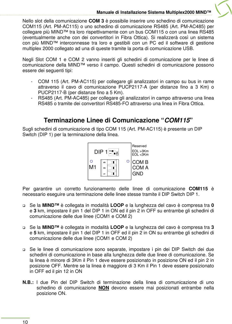 Si realizzerà così un sistema con più MIND interconnesse tra loro e gestibili con un PC ed il software di gestione multiplex 2000 collegato ad una di queste tramite la porta di comunicazione USB.