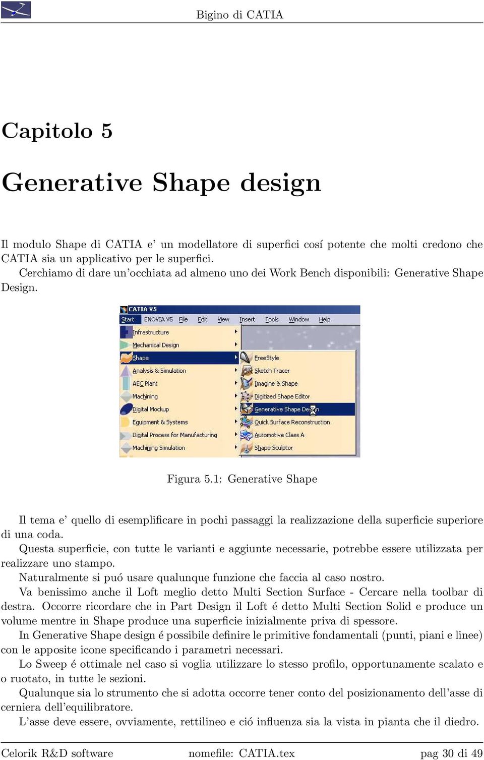 1: Generative Shape Il tema e quello di esemplificare in pochi passaggi la realizzazione della superficie superiore di una coda.