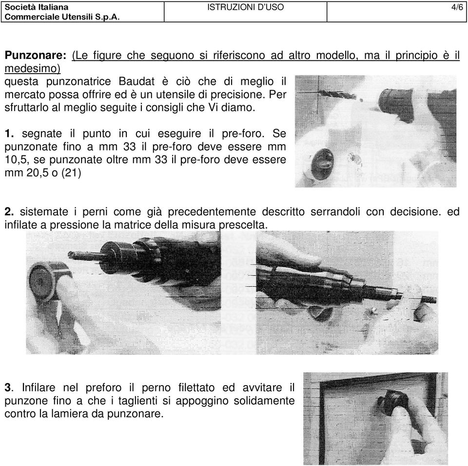 Se punzonate fino a mm 33 il pre-foro deve essere mm 10,5, se punzonate oltre mm 33 il pre-foro deve essere mm 20,5 o (21) 2.