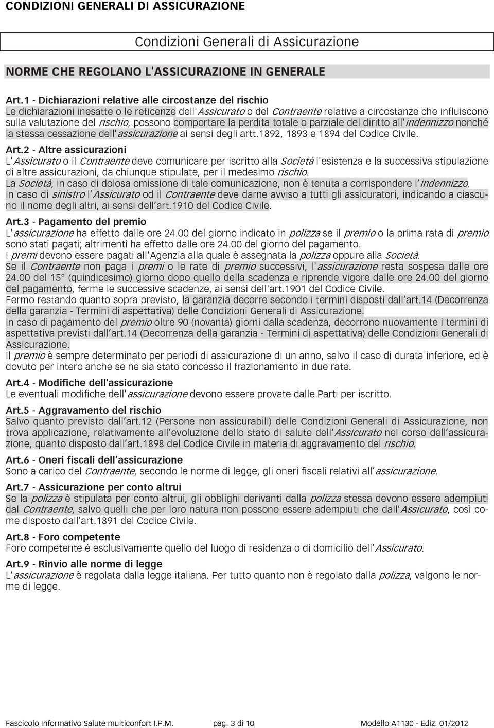 possono comportare la perdita totale o parziale del diritto all'indennizzo nonché la stessa cessazione dell'assicurazione ai sensi degli artt.1892, 1893 e 1894 del Codice Civile. Art.