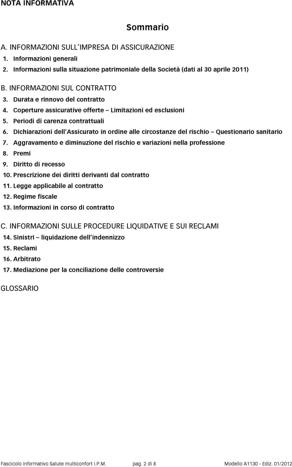 Dichiarazioni dell Assicurato in ordine alle circostanze del rischio Questionario sanitario 7. Aggravamento e diminuzione del rischio e variazioni nella professione 8. Premi 9. Diritto di recesso 10.